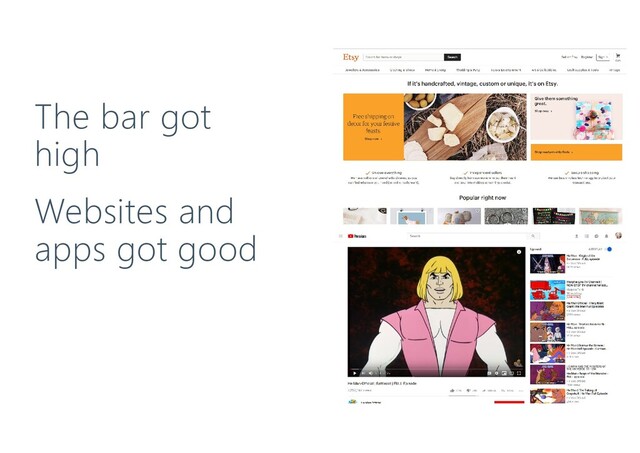 Websites and
apps got good
The bar got
high
