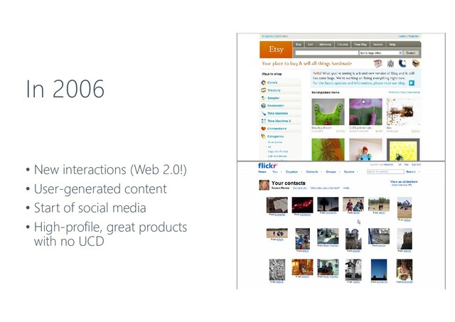 In 2006
• New interactions (Web 2.0!)
• User-generated content
• Start of social media
• High-profile, great products
with no UCD
