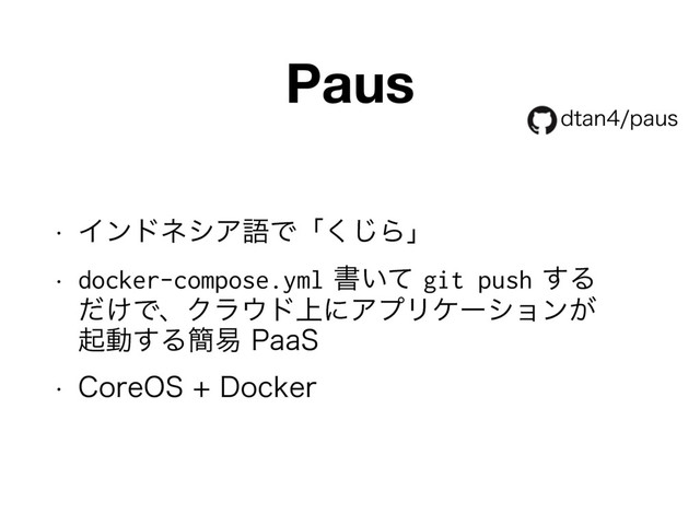Paus
w ΠϯυωγΞޠͰʮ͘͡Βʯ
w docker-compose.ymlॻ͍ͯgit push͢Δ 
͚ͩͰɺΫϥ΢υ্ʹΞϓϦέʔγϣϯ͕ 
ىಈ͢Δ؆қ1BB4
w $PSF04%PDLFS
EUBOQBVT
