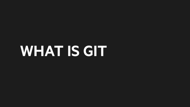 WHAT IS GIT

