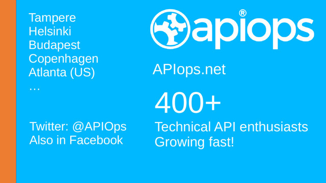 Full-stack API Economy house – APInf Oy
Tampere
Helsinki
Budapest
Copenhagen
Atlanta (US)
…
APIops.net
400+
Technical API enthusiasts
Growing fast!
Twitter: @APIOps
Also in Facebook
