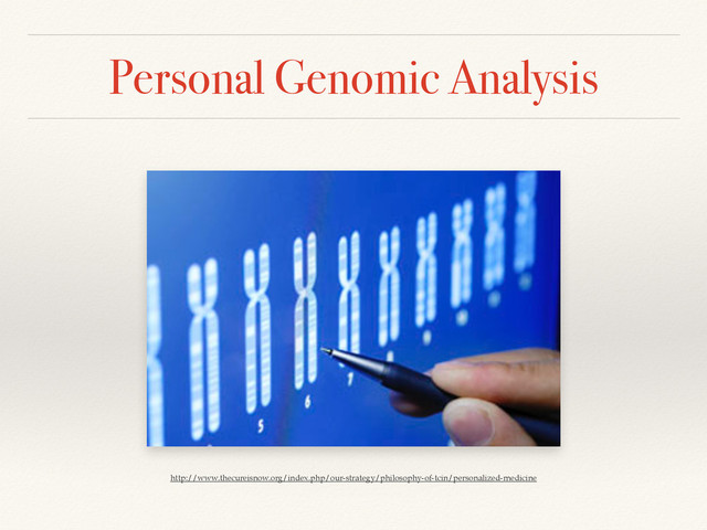 Personal Genomic Analysis
http://www.thecureisnow.org/index.php/our-strategy/philosophy-of-tcin/personalized-medicine
