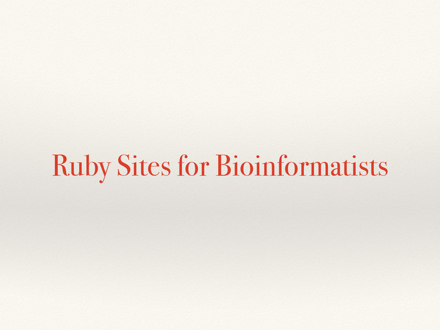 Ruby Sites for Bioinformatists
