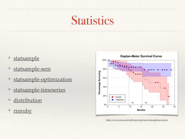 Statistics
❖ statsample!
❖ statsample-sem!
❖ statsample-optimization!
❖ statsample-timeseries!
❖ distribution!
❖ rinruby
http://www.ncss.com/software/ncss/survival-analysis-in-ncss
