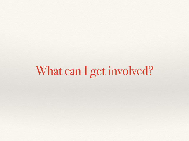 What can I get involved?

