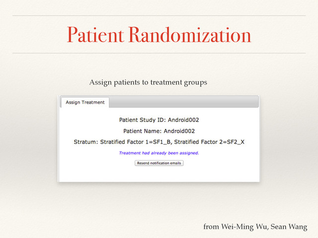 Patient Randomization
from Wei-Ming Wu, Sean Wang
Assign patients to treatment groups
