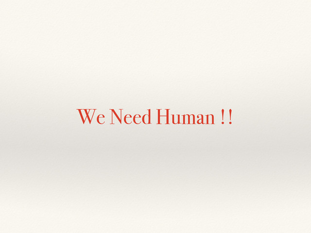 We Need Human !!
