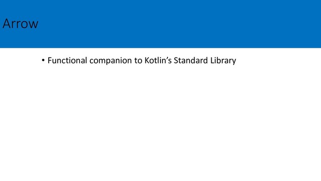 Arrow
• Functional companion to Kotlin’s Standard Library
