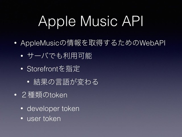 Apple Music API
• AppleMusicͷ৘ใΛऔಘ͢ΔͨΊͷWebAPI
• αʔόͰ΋ར༻Մೳ
• StorefrontΛࢦఆ
• ݁Ռͷݴޠ͕มΘΔ
• ̎छྨͷtoken
• developer token
• user token
