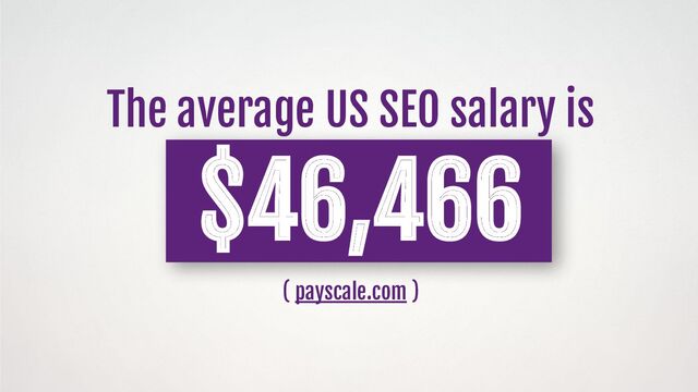 The average US SEO salary is
$46,466
( payscale.com )
