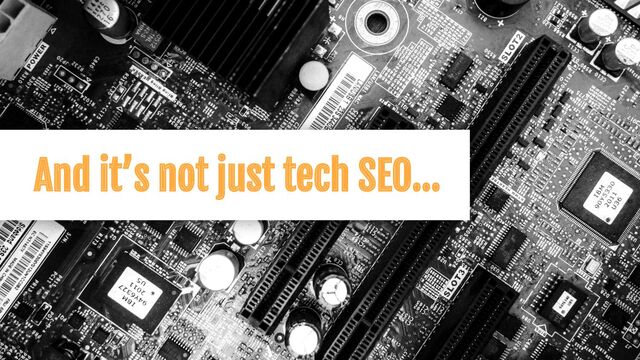 And it’s not just tech SEO...
