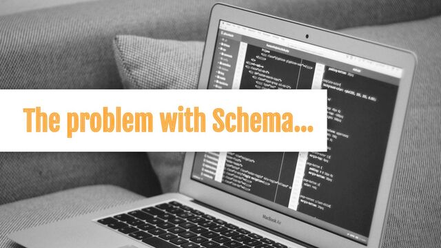 The problem with Schema...
