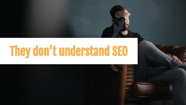 They don’t understand SEO
