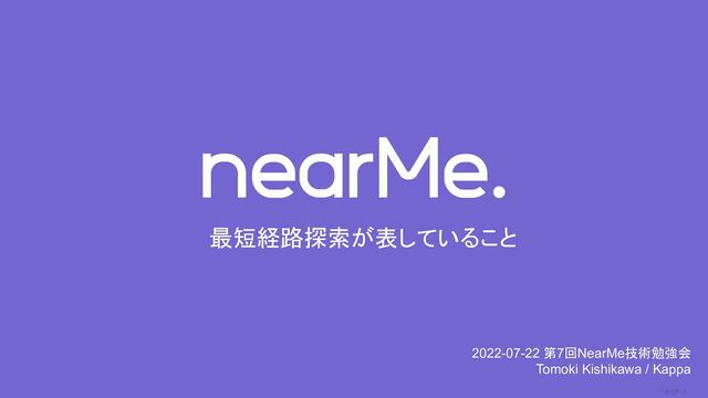 0
最短経路探索が表していること
2022-07-22 第7回NearMe技術勉強会
Tomoki Kishikawa / Kappa
