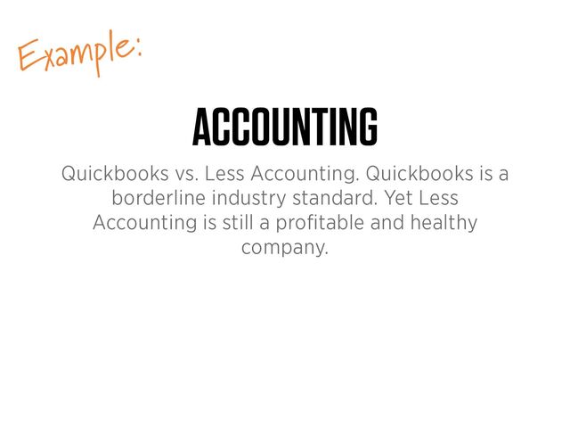 Example:
ACCOUNTING
Quickbooks vs. Less Accounting. Quickbooks is a
borderline industry standard. Yet Less
Accounting is still a pro
fi
table and healthy
company.
