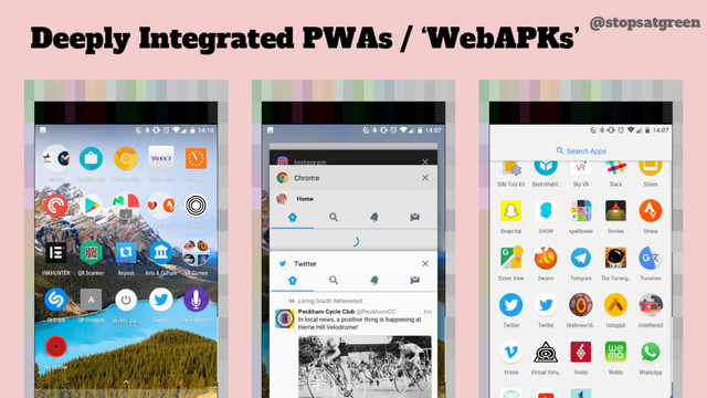 Deeply Integrated PWAs / ‘WebAPKs’ @stopsatgreen
