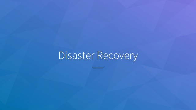 Disaster Recovery

