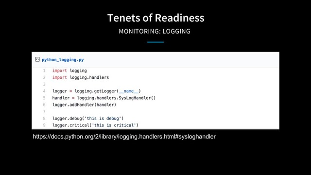 Tenets of Readiness
MONITORING: LOGGING
https://docs.python.org/2/library/logging.handlers.html#sysloghandler
