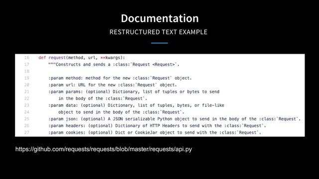 Documentation
RESTRUCTURED TEXT EXAMPLE
https://github.com/requests/requests/blob/master/requests/api.py
