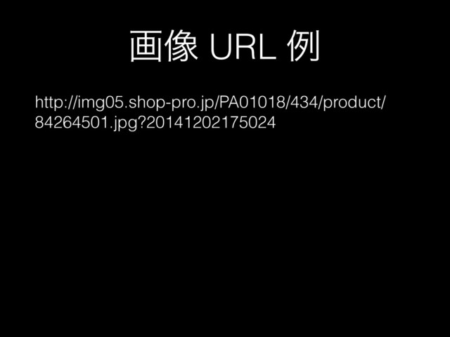 ը૾ URL ྫ
http://img05.shop-pro.jp/PA01018/434/product/
84264501.jpg?20141202175024
