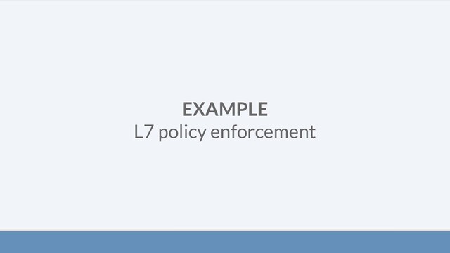EXAMPLE
L7 policy enforcement
