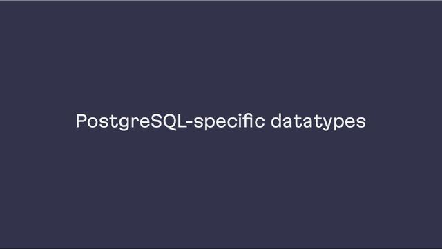 PostgreSQL-specific datatypes
