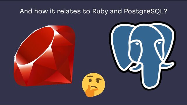 And how it relates to Ruby and PostgreSQL?

