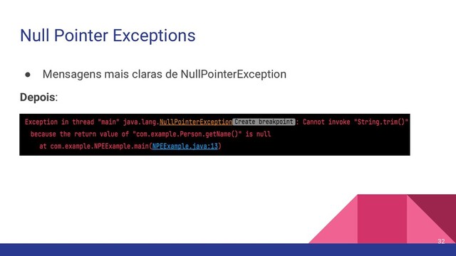 Null Pointer Exceptions
● Mensagens mais claras de NullPointerException
Depois:
32
