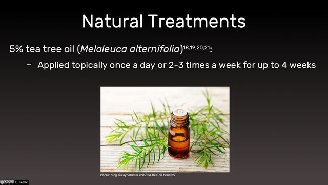 Natural Treatments
Photo: blog.alikaynaturals.com/tea-tree-oil-benefits
5% tea tree oil (Melaleuca alternifolia)18,19,20,21:
– Applied topically once a day or 2-3 times a week for up to 4 weeks
