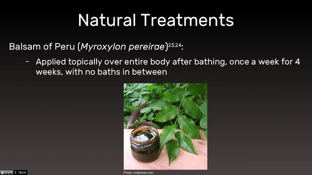 Natural Treatments
Balsam of Peru (Myroxylon pereirae)23,24:
– Applied topically over entire body after bathing, once a week for 4
weeks, with no baths in between
Photo: indiamart.com
