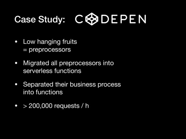 Case Study:
• Low hanging fruits  
= preprocessors

• Migrated all preprocessors into
serverless functions

• Separated their business process
into functions

• > 200,000 requests / h
