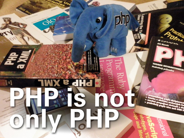 PHP is not
only PHP
