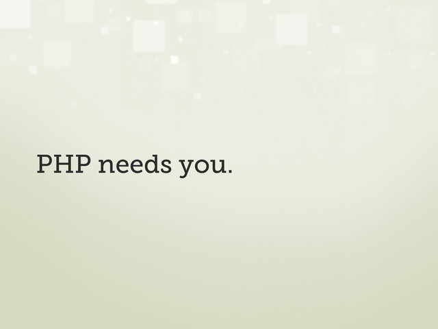 PHP needs you.
