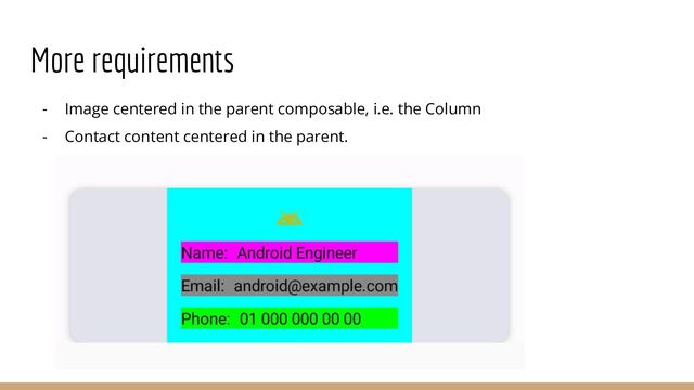 More requirements
- Image centered in the parent composable, i.e. the Column
- Contact content centered in the parent.
