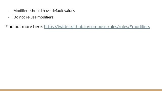 - Modiﬁers should have default values
- Do not re-use modiﬁers
Find out more here: https://twitter.github.io/compose-rules/rules/#modiﬁers
