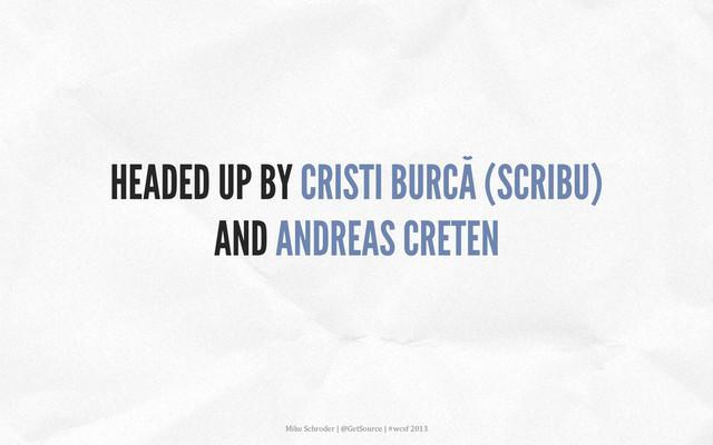 HEADED UP BY CRISTI BURCĂ (SCRIBU)
AND ANDREAS CRETEN
Mike	  Schroder	  |	  @GetSource	  |	  #wcsf	  2013	  	  
