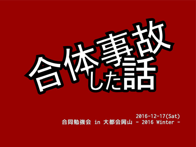 2016-12-17(Sat)
合同勉強会 in 大都会岡山 - 2016 Winter -
