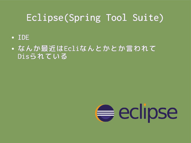 Eclipse(Spring Tool Suite)
●
IDE
●
なんか最近はEcliなんとかとか言われて
Disられている
