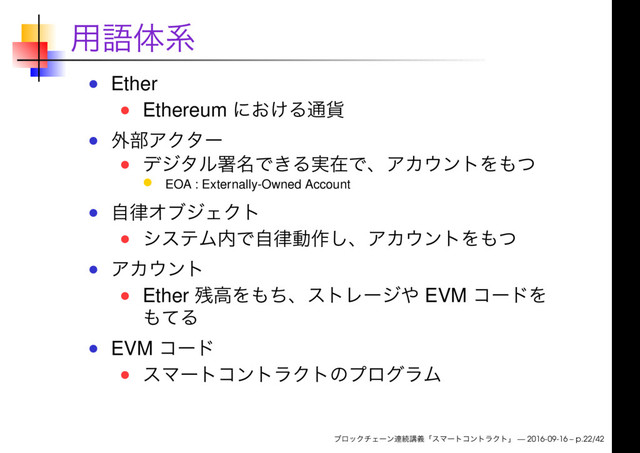 Ether
Ethereum
EOA : Externally-Owned Account
Ether EVM
EVM
— 2016-09-16 – p.22/42
