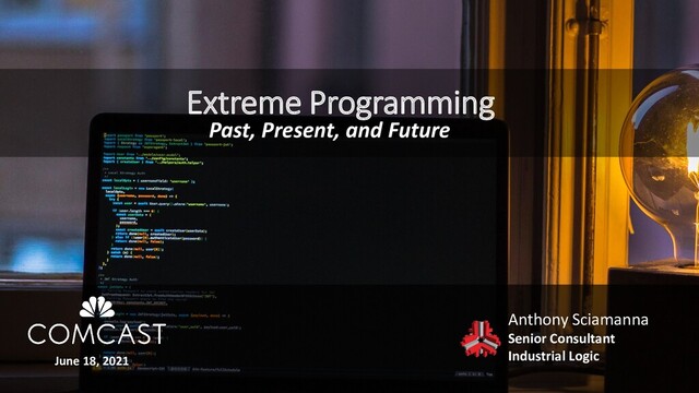 Extreme Programming
Past, Present, and Future
June 18, 2021
Anthony Sciamanna
Senior Consultant
Industrial Logic
