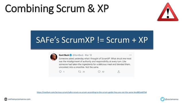 Combining Scrum & XP
https://medium.com/serious-scrum/safes-scrum-vs-scrum-according-to-the-scrum-guide-they-are-not-the-same-bea882add76d
SAFe’s ScrumXP != Scrum + XP
@asciamanna
anthonysciamanna.com
