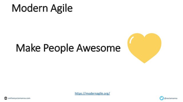 Make People Awesome
https://modernagile.org/
Modern Agile
@asciamanna
anthonysciamanna.com
