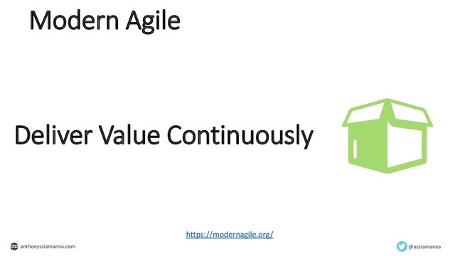 Deliver Value Continuously
https://modernagile.org/
Modern Agile
@asciamanna
anthonysciamanna.com
