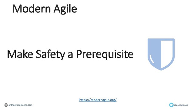 Make Safety a Prerequisite
https://modernagile.org/
Modern Agile
@asciamanna
anthonysciamanna.com
