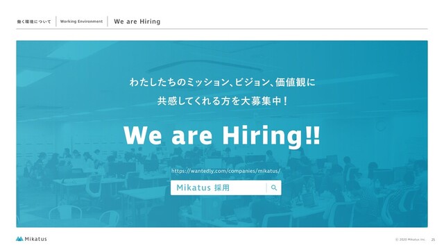ಇ͘؀ ڥʹͭ ͍ͯ
Θͨͨͪ͠ͷϛογϣϯɺ
Ϗδϣϯɺ
Ձ஋؍ʹ
ڞײ͠
ͯ͘ΕΔํΛେืूத

We are Hiring
We are Hiring!!
https://wantedly.com/companies/mikatus/
Mikatus࠾༻
Working Environment
25
⡋2020 Mikatus Inc.
