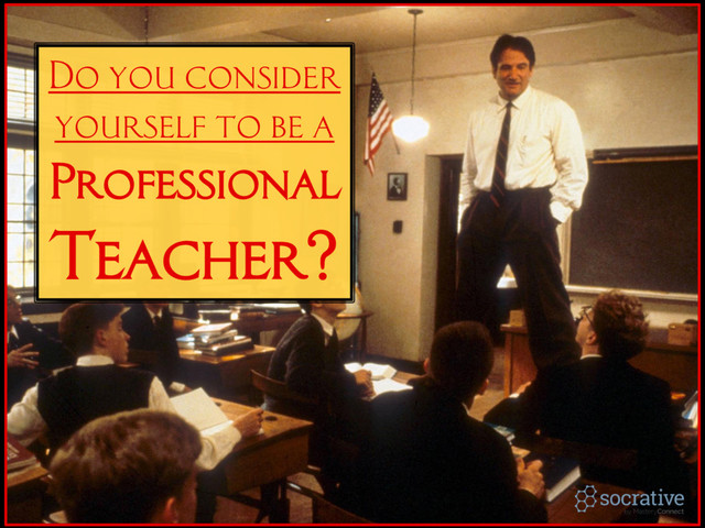 Do you consider
yourself to be a
Professional
Teacher?
