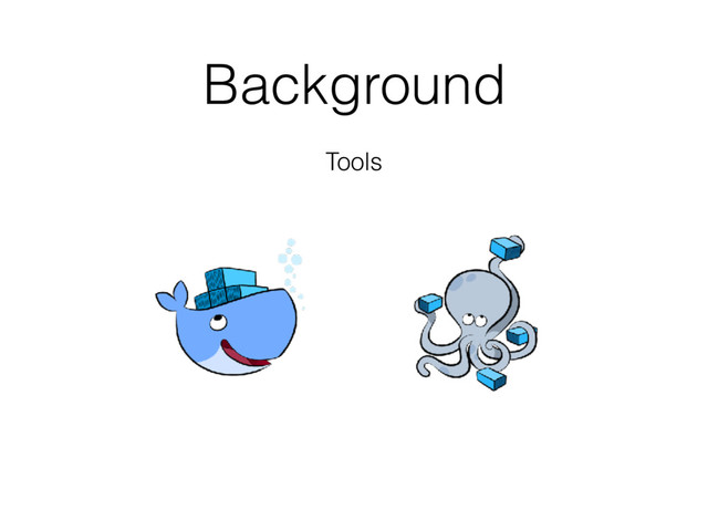 Background
Tools
