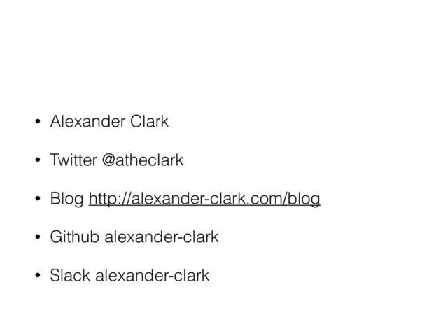 • Alexander Clark
• Twitter @atheclark
• Blog http://alexander-clark.com/blog
• Github alexander-clark
• Slack alexander-clark
