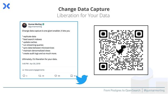 From Postgres to OpenSearch | @gunnarmorling
Change Data Capture
Liberation for Your Data
