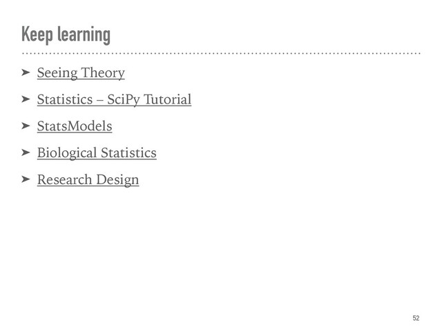 Keep learning
➤ Seeing Theory
➤ Statistics – SciPy Tutorial
➤ StatsModels
➤ Biological Statistics
➤ Research Design
52
